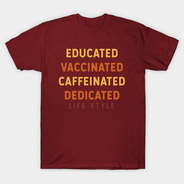 Educated Vaccinated Caffeinated Dedicated Life Style T-Shirt by Color Fluffy